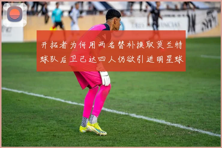 开拓者为何用两名替补换取莫兰特球队后卫已达四人仍欲引进明星球员