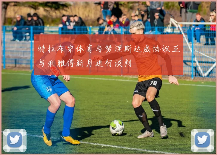 特拉布宗体育与努涅斯达成协议正与利雅得新月进行谈判