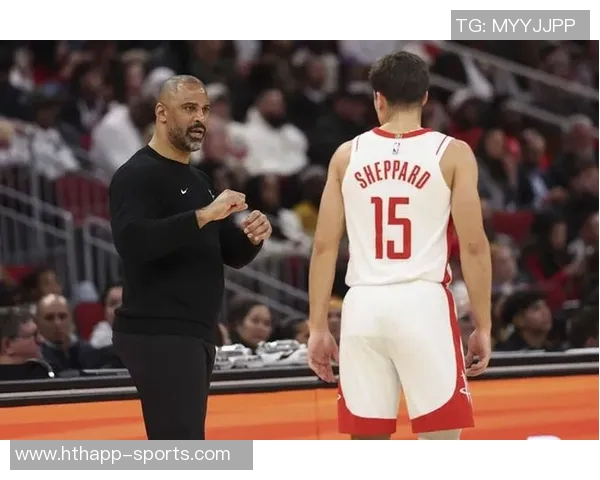 乌度卡称赞谢泼德为球队注入活力在进攻停滞时稳住局势表现出色