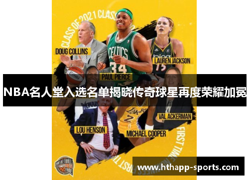 NBA名人堂入选名单揭晓传奇球星再度荣耀加冕