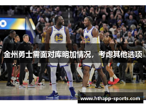 金州勇士需面对库明加情况，考虑其他选项